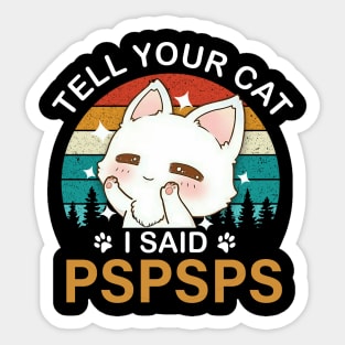 Tell your cat i said pspspst - cat lover Sticker